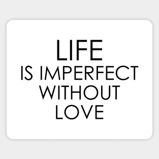 life is imperfect without love Magnet